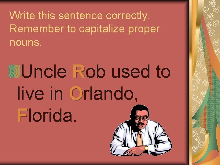 Write this sentence correctly. Remember to capitalize proper nouns. Uncle Rob used to live