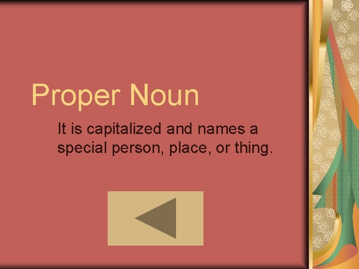 Proper Noun It is capitalized and names a special person, place, or thing. 