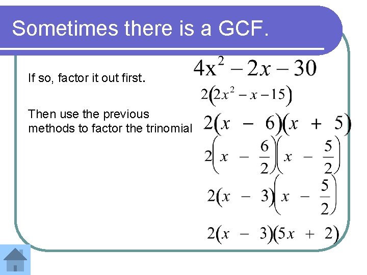 Sometimes there is a GCF. If so, factor it out first. Then use the