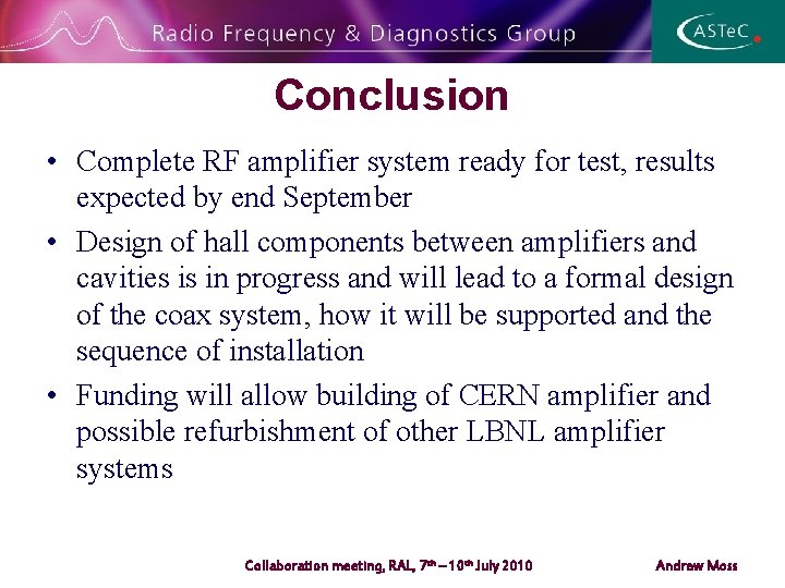 Conclusion • Complete RF amplifier system ready for test, results expected by end September