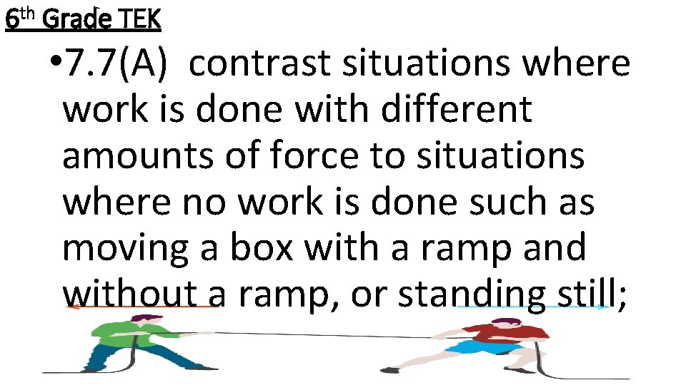 6 th Grade TEK • 7. 7(A) contrast situations where work is done with