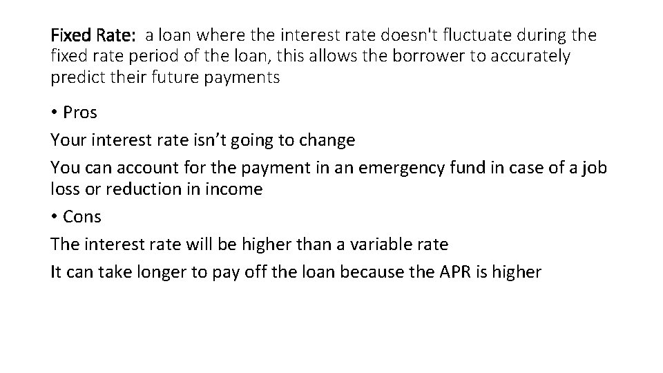 Fixed Rate: a loan where the interest rate doesn't fluctuate during the fixed rate