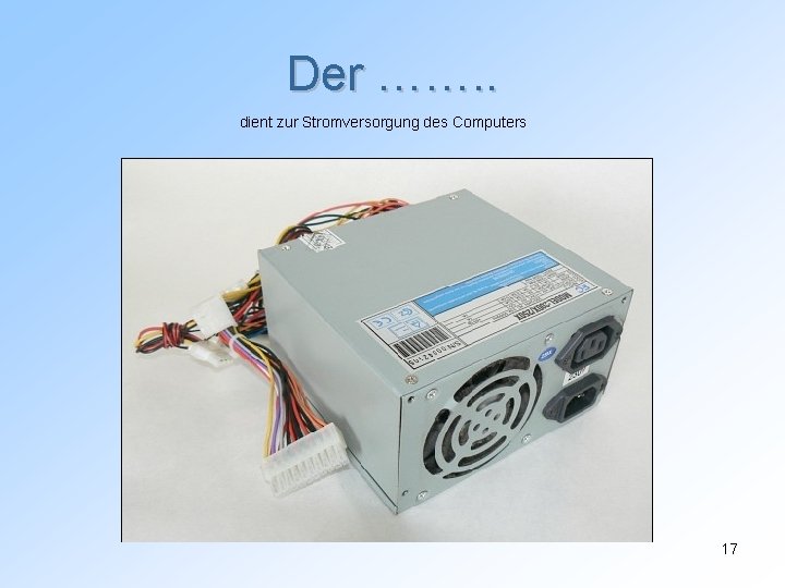 Der ……. . dient zur Stromversorgung des Computers 17 