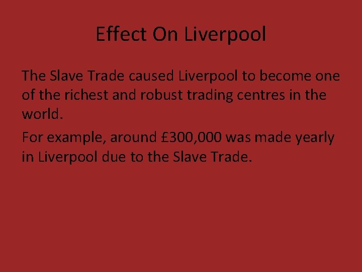 Effect On Liverpool The Slave Trade caused Liverpool to become one of the richest