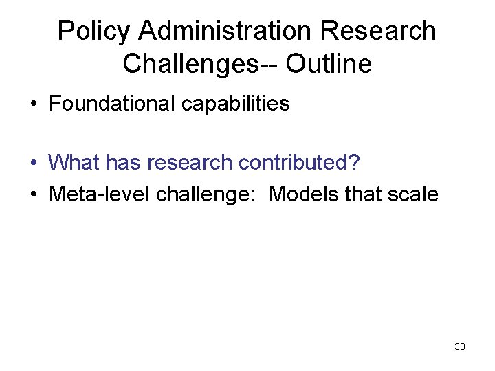 Policy Administration Research Challenges-- Outline • Foundational capabilities • What has research contributed? •