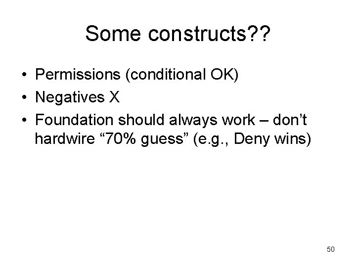 Some constructs? ? • Permissions (conditional OK) • Negatives X • Foundation should always