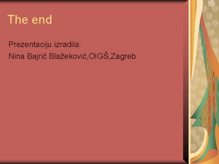 The end Prezentaciju izradila: Nina Bajrić Blažeković, OIGŠ, Zagreb 