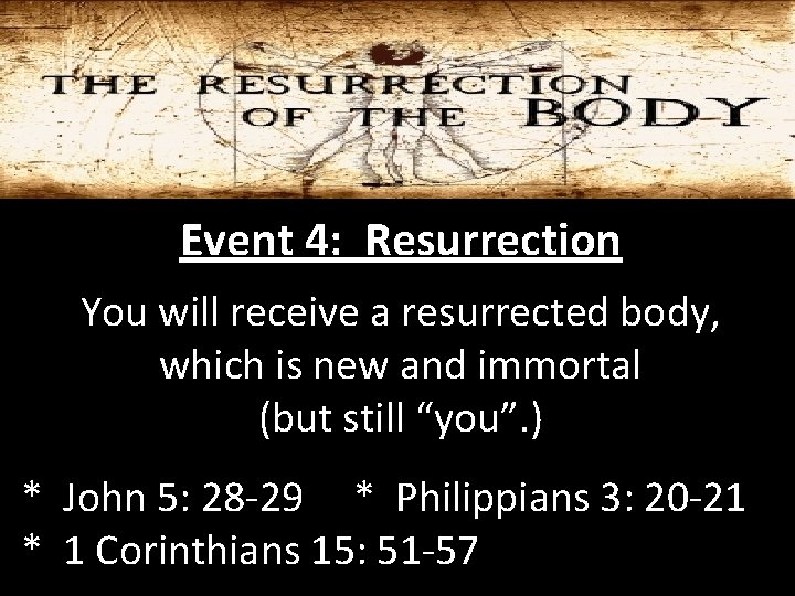 Event 4: Resurrection You will receive a resurrected body, which is new and immortal