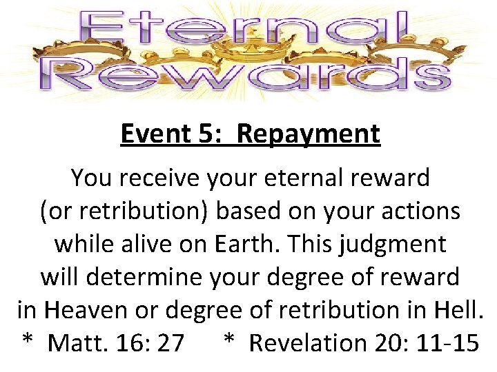 Event 5: Repayment You receive your eternal reward (or retribution) based on your actions