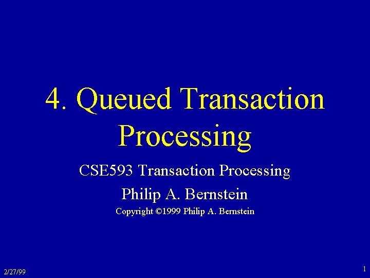 4. Queued Transaction Processing CSE 593 Transaction Processing Philip A. Bernstein Copyright © 1999