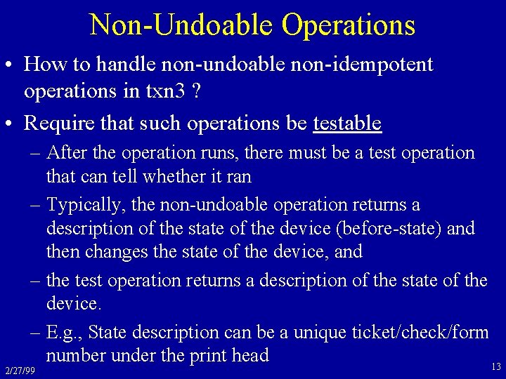 Non-Undoable Operations • How to handle non-undoable non-idempotent operations in txn 3 ? •