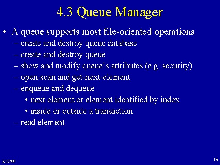 4. 3 Queue Manager • A queue supports most file-oriented operations – create and