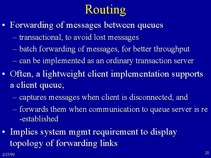Routing • Forwarding of messages between queues – transactional, to avoid lost messages –