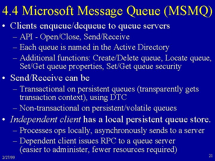 4. 4 Microsoft Message Queue (MSMQ) • Clients enqueue/dequeue to queue servers – API