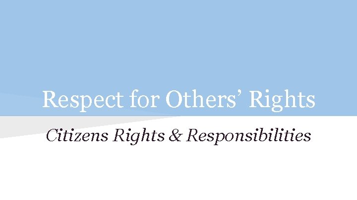 Respect for Others’ Rights Citizens Rights & Responsibilities 