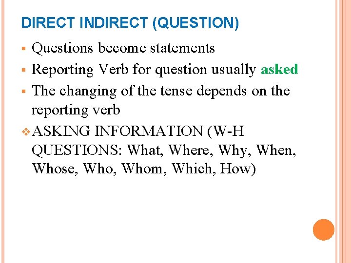 DIRECT INDIRECT (QUESTION) Questions become statements § Reporting Verb for question usually asked §