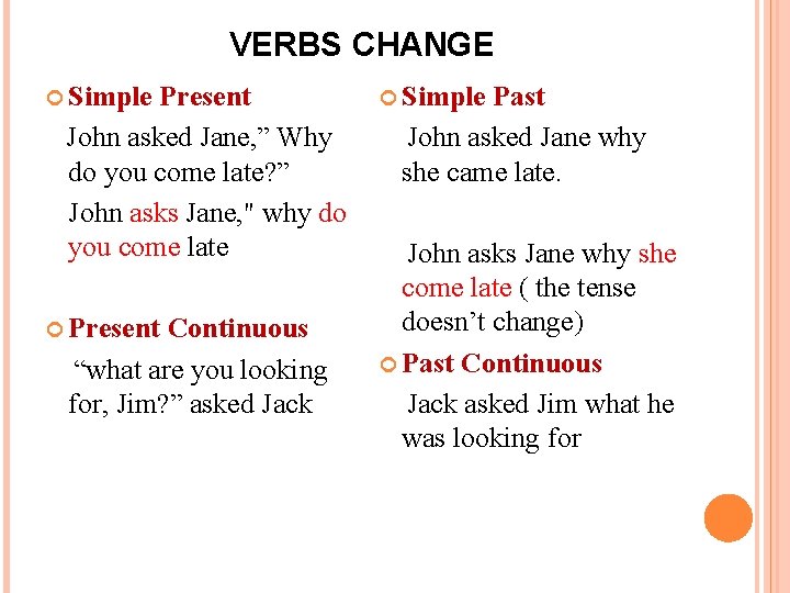 VERBS CHANGE Simple Present John asked Jane, ” Why do you come late? ”