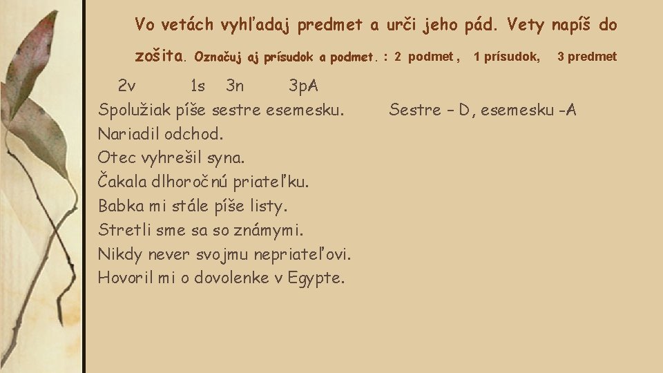 Vo vetách vyhľadaj predmet a urči jeho pád. Vety napíš do zošita. Označuj aj