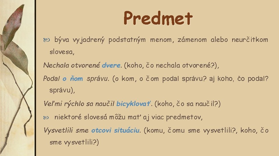 Predmet býva vyjadrený podstatným menom, zámenom alebo neurčitkom slovesa, Nechala otvorené dvere. (koho, čo