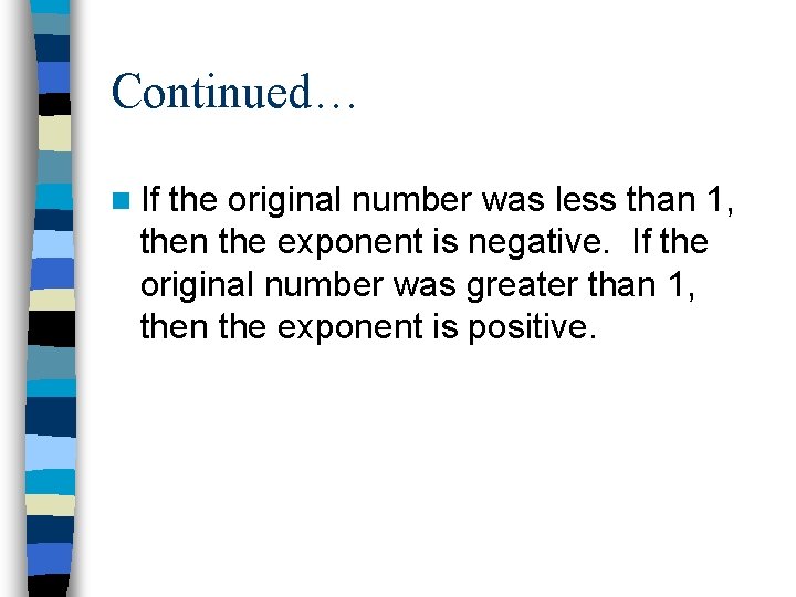 Continued… n If the original number was less than 1, then the exponent is