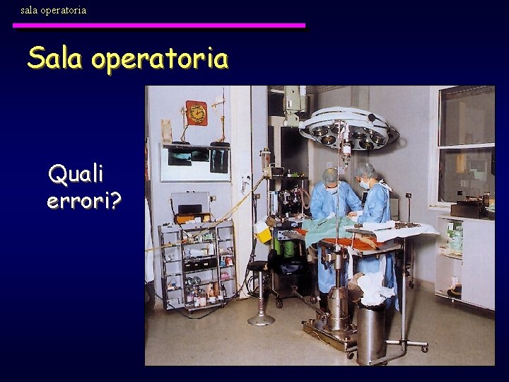 sala operatoria Sala operatoria Quali errori? 