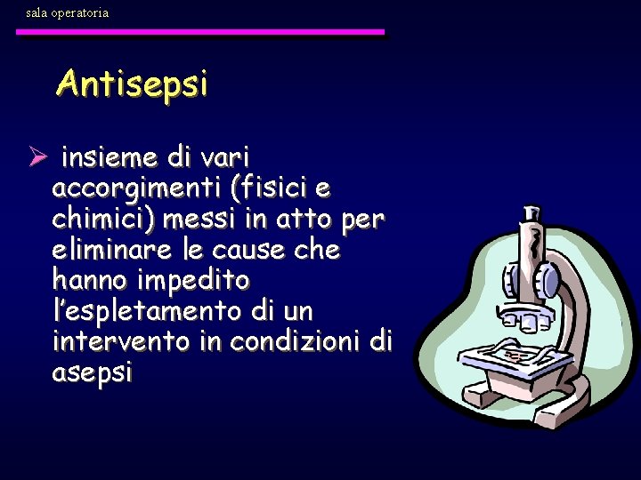 sala operatoria Antisepsi Ø insieme di vari accorgimenti (fisici e chimici) messi in atto