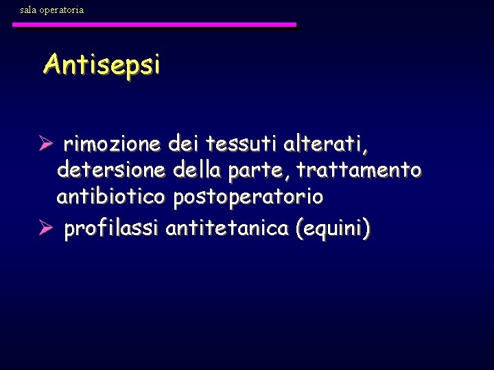 sala operatoria Antisepsi Ø rimozione dei tessuti alterati, detersione della parte, trattamento antibiotico postoperatorio