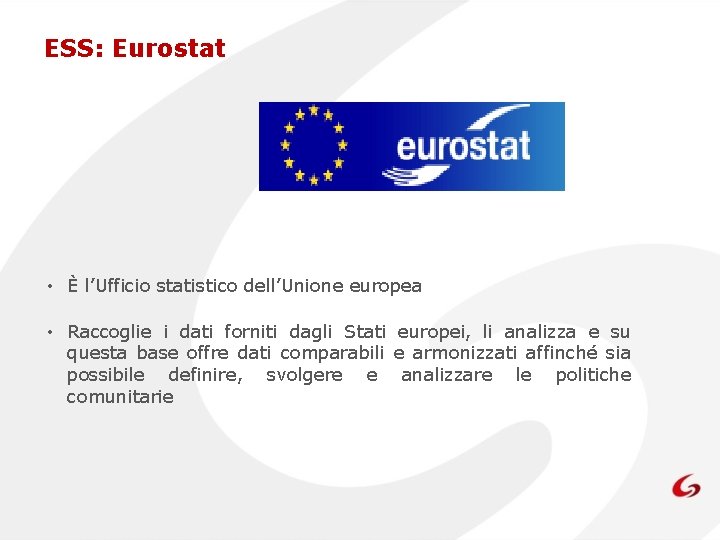 ESS: Eurostat • È l’Ufficio statistico dell’Unione europea • Raccoglie i dati forniti dagli