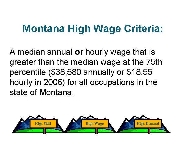 Montana High Wage Criteria: A median annual or hourly wage that is greater than