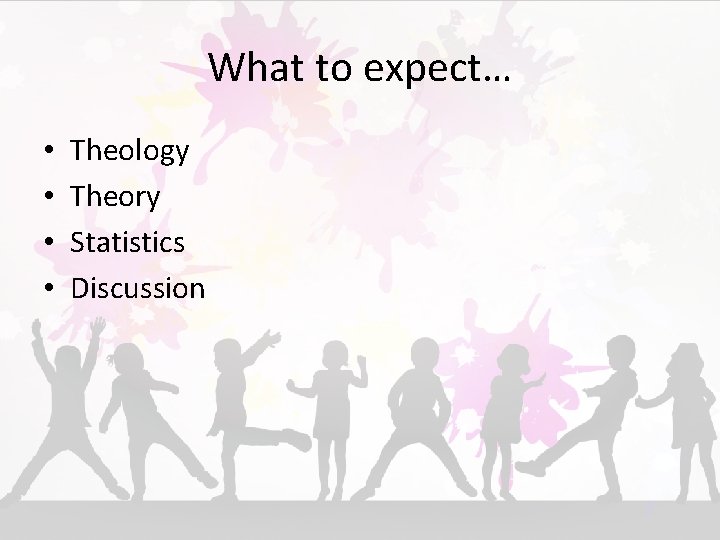 What to expect… • • Theology Theory Statistics Discussion 