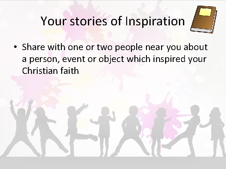 Your stories of Inspiration • Share with one or two people near you about