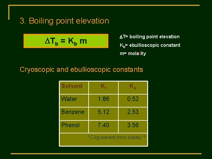 3. Boiling point elevation DT= boiling point elevation DTb = Kb m Kb= ebullioscopic