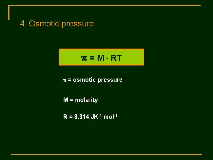 4. Osmotic pressure p = M RT p = osmotic pressure M = molarity