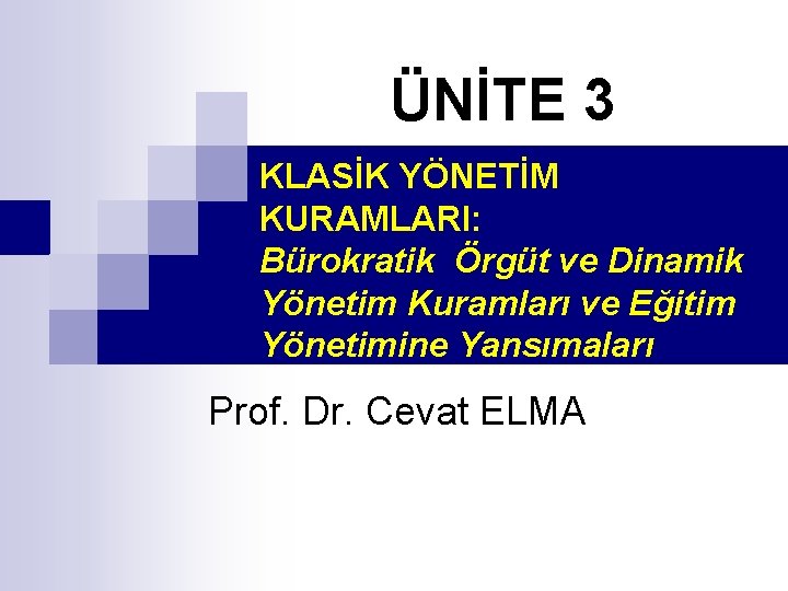 ÜNİTE 3 KLASİK YÖNETİM KURAMLARI: Bürokratik Örgüt ve Dinamik Yönetim Kuramları ve Eğitim Yönetimine