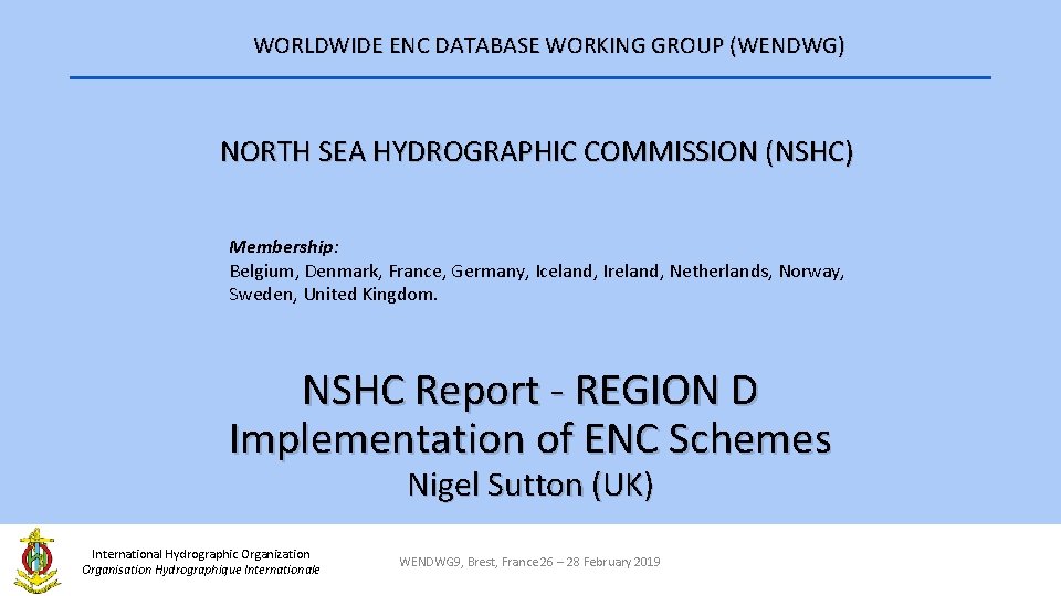 WORLDWIDE ENC DATABASE WORKING GROUP (WENDWG) NORTH SEA HYDROGRAPHIC COMMISSION (NSHC) Membership: Belgium, Denmark,