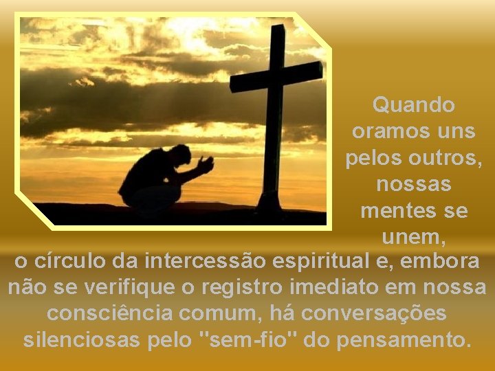 Quando oramos uns pelos outros, nossas mentes se unem, o círculo da intercessão espiritual