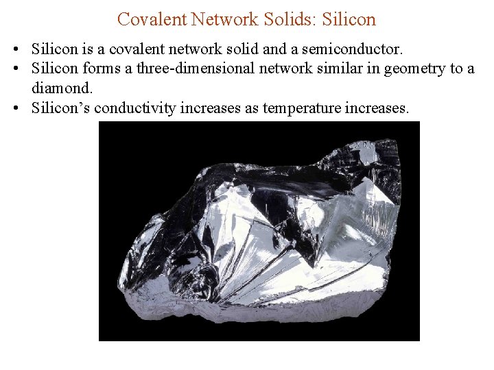 Covalent Network Solids: Silicon • Silicon is a covalent network solid and a semiconductor.