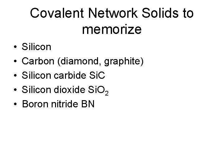 Covalent Network Solids to memorize • • • Silicon Carbon (diamond, graphite) Silicon carbide