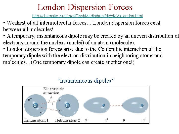 London Dispersion Forces http: //chemsite. lsrhs. net/Flash. Media/html/dipole. Vs. London. html • Weakest of