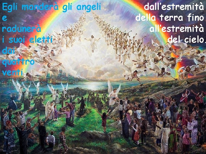 Egli manderà gli angeli e radunerà i suoi eletti dai quattro venti, dall’estremità della