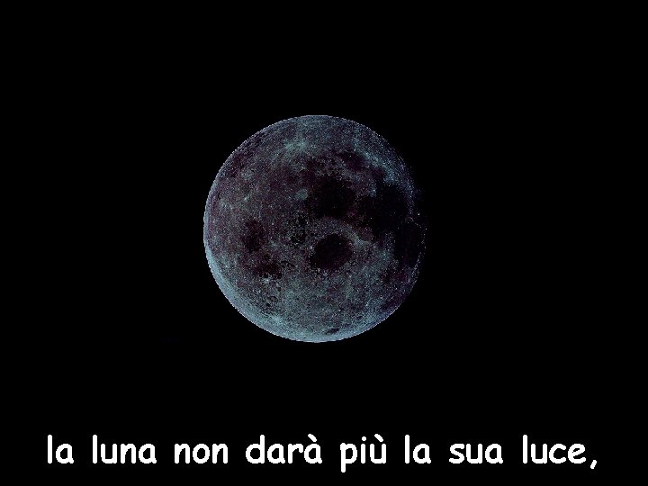 la luna non darà più la sua luce, 