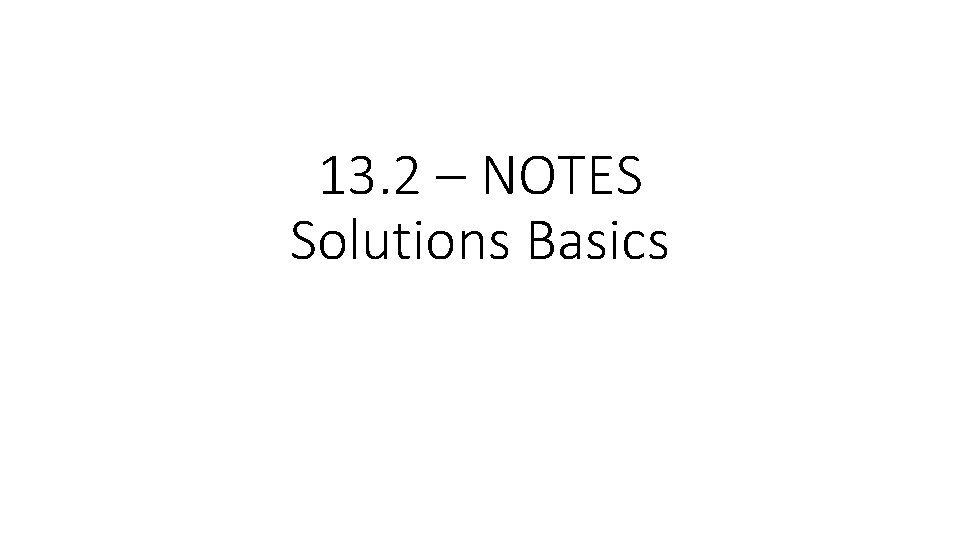 13. 2 – NOTES Solutions Basics 