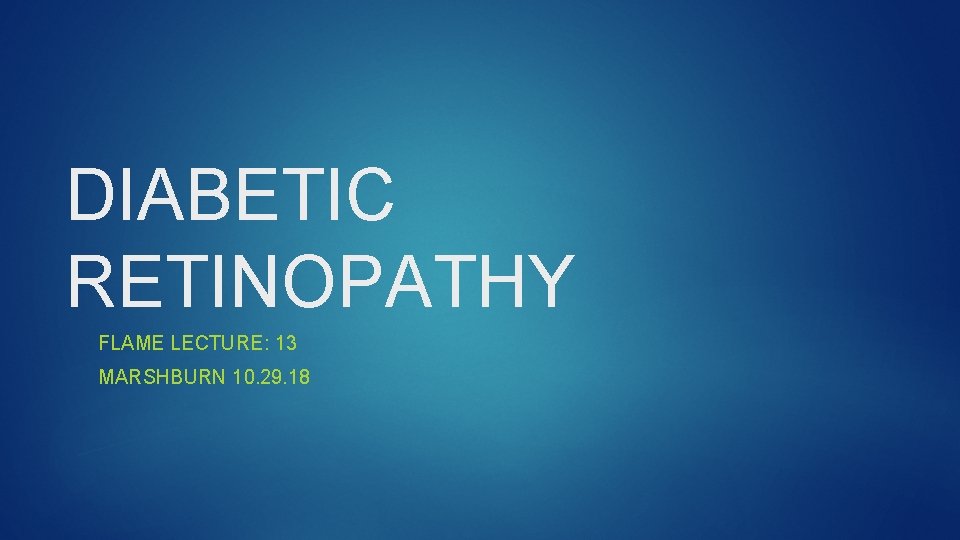 DIABETIC RETINOPATHY FLAME LECTURE: 13 MARSHBURN 10. 29. 18 