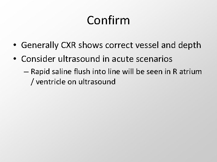 Confirm • Generally CXR shows correct vessel and depth • Consider ultrasound in acute
