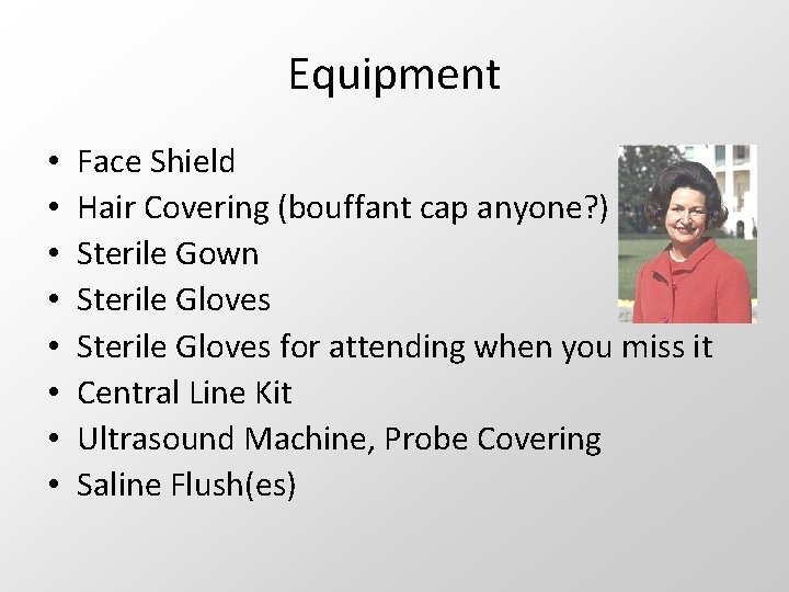 Equipment • • Face Shield Hair Covering (bouffant cap anyone? ) Sterile Gown Sterile