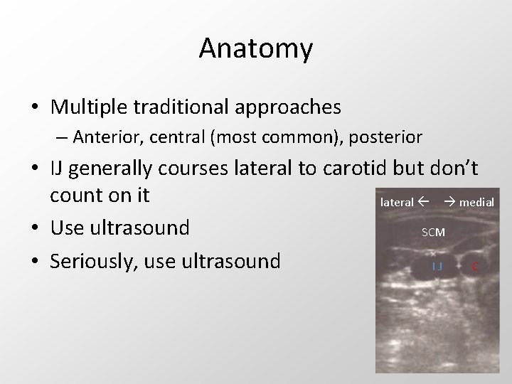 Anatomy • Multiple traditional approaches – Anterior, central (most common), posterior • IJ generally