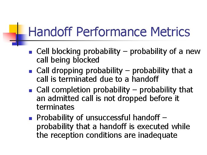 Handoff Performance Metrics n n Cell blocking probability – probability of a new call