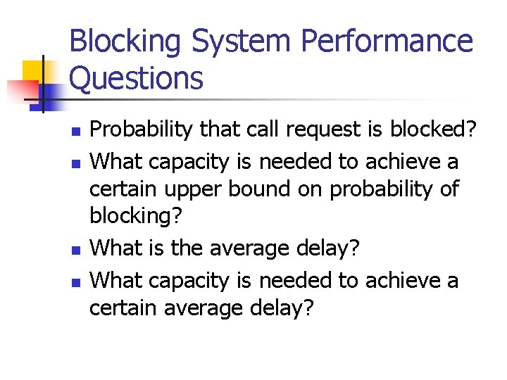 Blocking System Performance Questions n n Probability that call request is blocked? What capacity