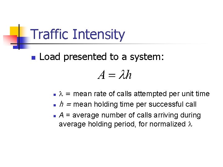 Traffic Intensity n Load presented to a system: n n n = mean rate