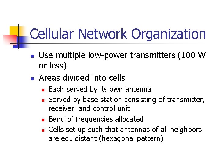 Cellular Network Organization n n Use multiple low-power transmitters (100 W or less) Areas